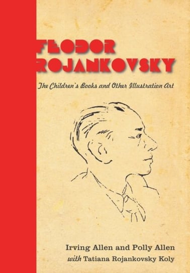 Feodor Rojankovsky: The Childrens Books and Other Illustration Art Opracowanie zbiorowe