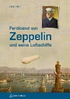 Ferdinand von Zeppelin und seine Luftschiffe Koch Jorg