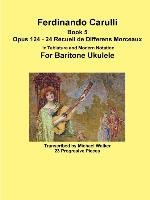 Ferdinando Carulli Book 5 Opus 124 - 24 Recueil de Differens Morceaux In Tablature and Modern Notation For Baritone Ukulele Walker Michael