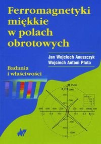 Ferromagnetyki miękkie w polach obrotowych. Badania i właściwości Anuszczyk Jan Wojciech, Pluta Wojciech Antoni