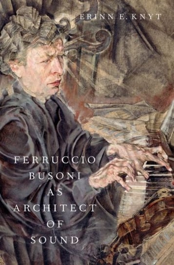 Ferruccio Busoni as Architect of Sound Opracowanie zbiorowe