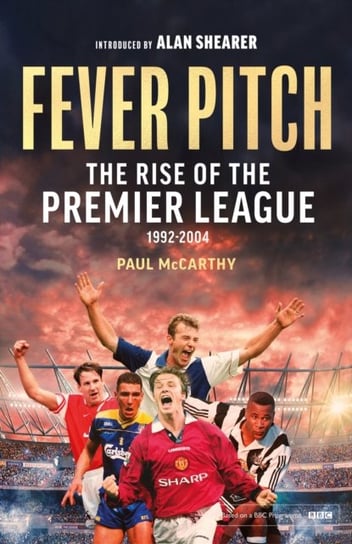 Fever Pitch: The Rise of the Premier League 1992-2004 Paul McCarthy