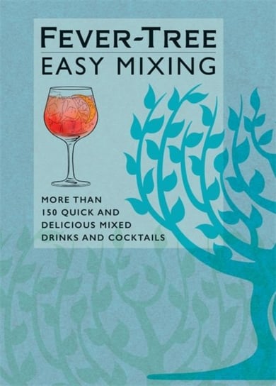 Fever-Tree Easy Mixing: More than 150 Quick and Delicious Mixed Drinks and Cocktails Opracowanie zbiorowe