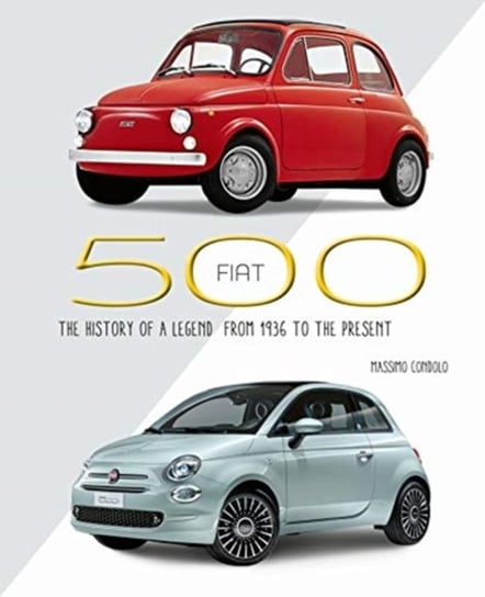 Fiat 500. The History of a Legend from 1936 to the present Massimo Condolo
