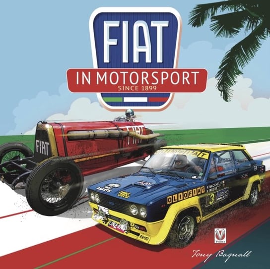 FIAT in Motorsport Since 1899 Anthony Bagnall