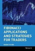 Fibonacci Applications and Strategies for Traders Fischer Robert, Fischer
