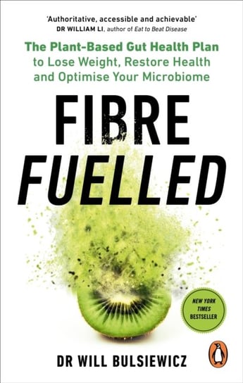Fibre Fuelled. The Plant-Based Gut Health Plan to Lose Weight, Restore Health and Optimise Your Micr Bulsiewicz Will