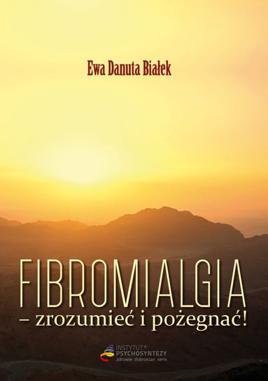 Fibromialgia - zrozumieć i pożegnać! Białek Ewa Danuta