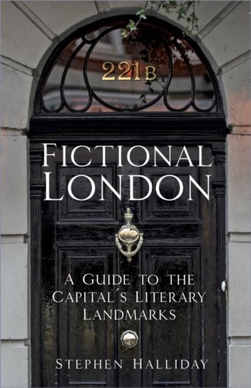 Fictional London. A Guide to the Capitals Literary Landmarks Halliday Stephen