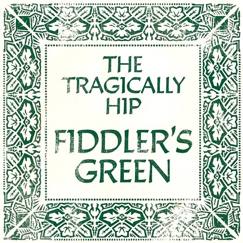 Fiddler's Green The Tragically Hip