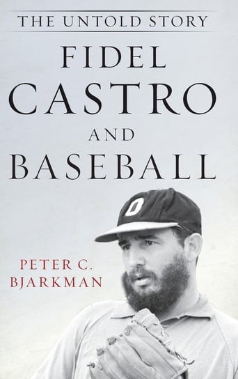 Fidel Castro and Baseball Bjarkman Peter C.