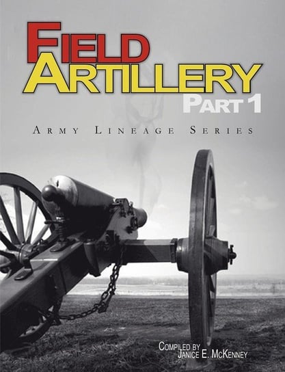 Field Artillery Part 1 (Army Lineage Series) Mckenney Janice E.