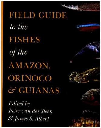 Field Guide to the Fishes of the Amazon, Orinoco, and Guiana Sleen