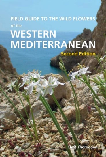 Field Guide to the Wildflowers of the Western Mediterranean, Second edition Chris Thorogood