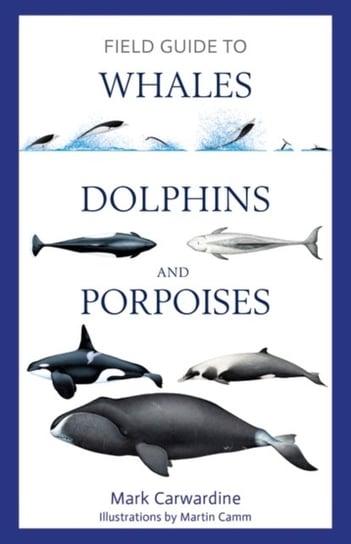 Field Guide to Whales, Dolphins and Porpoises Carwardine Mark