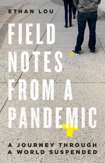 Field Notes From A Pandemic: A Journey Through a Suspended World Ethan Lou