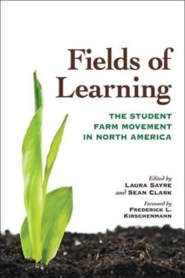 Fields of Learning: The Student Farm Movement in North America Frederick L. Kirschenmann