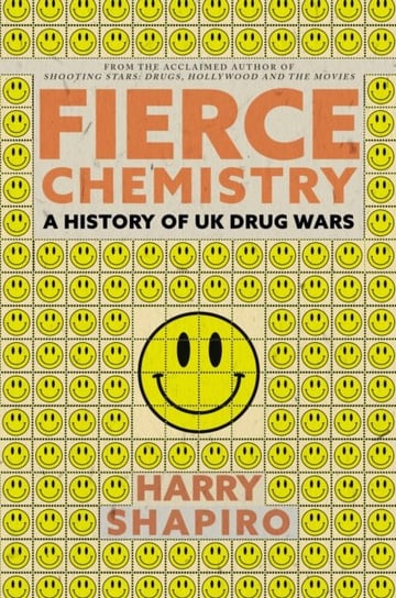 Fierce Chemistry: A History of UK Drug Wars Harry Shapiro