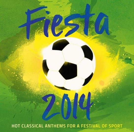 Fiesta 2014: Hot Classical Anthems For A Festival Of Sport Various Artists