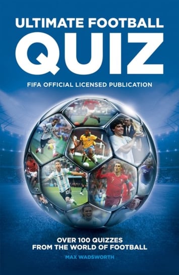 FIFA Ultimate Football Quiz: Over 100 quizzes from the world of football Max Wadsworth