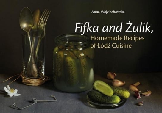 Fifka and Żulik, Homemade Recipes of Łódź Cuisine Anna Wojciechowska