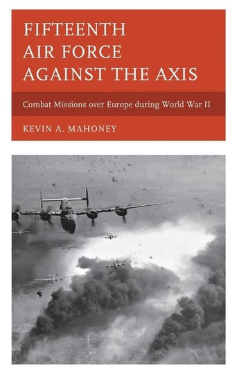 Fifteenth Air Force against the Axis Mahoney Kevin A.