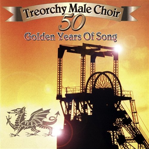 Fifty Golden Years Of Song The Treorchy Male Voice Choir