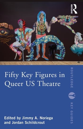 Fifty Key Figures in Queer US Theatre Jimmy A. Noriega