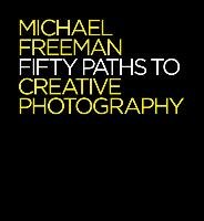Fifty Paths to Creative Photography Freeman Michael