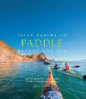 Fifty Places to Paddle Before You Die Santella Chris