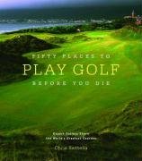 Fifty Places to Play Golf Before You Die Santella Chris