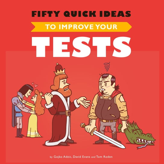 Fifty Quick Ideas To Improve Your Tests Adzic Gojko, David Evans, Roden Tom