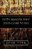 Fifty Reasons Why Jesus Came to Die Piper John
