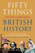 Fifty Things You Need To Know About British History Williams Hugh