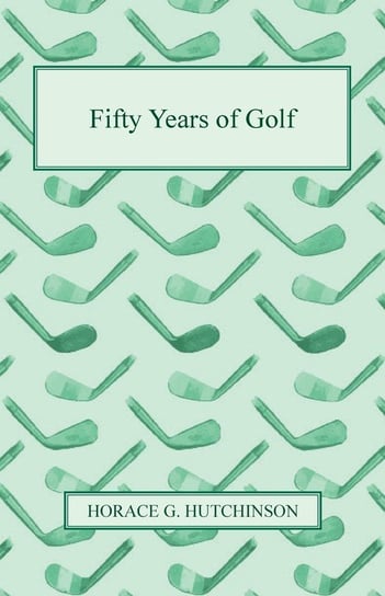 Fifty Years of Golf Horace G. Hutchinson