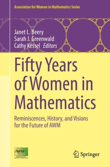 Fifty Years of Women in Mathematics: Reminiscences, History, and Visions for the Future of AWM Janet L. Beery