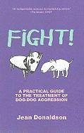 Fight!: A Practical Guide to the Treatment of Dog-Dog Aggression Donaldson Jean