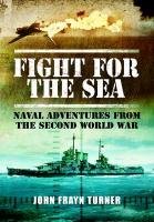 Fight for the Sea: Naval Adventures from the Second World War Turner John Frayn