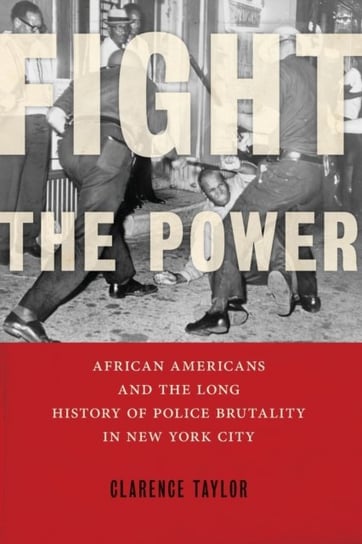 Fight the Power: African Americans and the Long History of Police Brutality in New York City Clarence Taylor