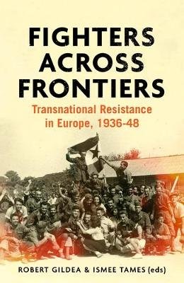 Fighters Across Frontiers: Transnational Resistance in Europe, 1936-48 Gildea Robert