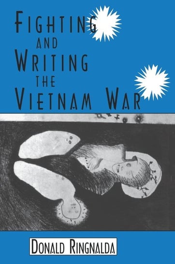 Fighting and Writing the Vietnam War Ringnalda Donald