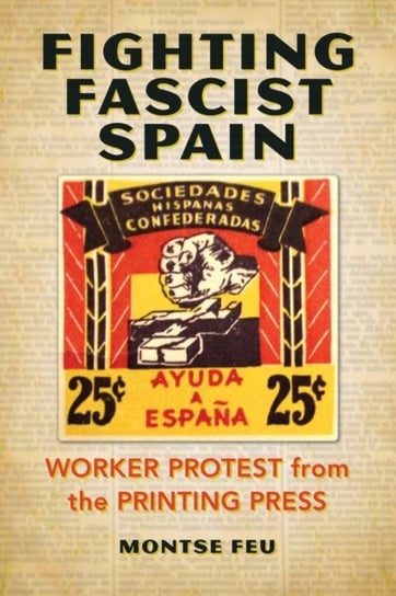Fighting Fascist Spain. Worker Protest from the Printing Press Montse Feu