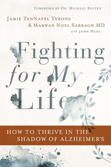 Fighting for My Life. How to Thrive in the Shadow of Alzheimers Jamie Tennapel Tyrone, Marwan Sabbagh