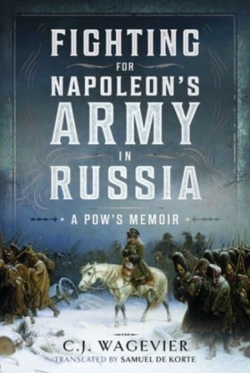 Fighting for Napoleon's Army in Russia: A POW's Memoir Pen & Sword Books Ltd