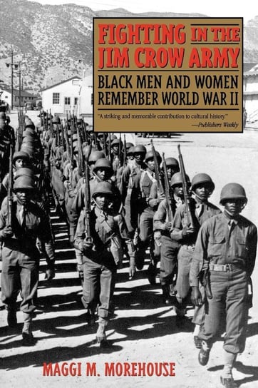 Fighting in the Jim Crow Army Morehouse Maggi M