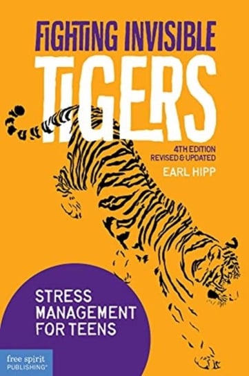 Fighting Invisible Tigers. Stress Management for Teens (Revised & Updated Fourth Edition) Hipp Earl