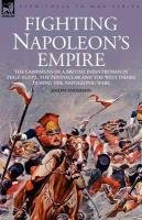 Fighting Napoleon's Empire - The Campaigns of a British Infantryman in Italy, Egypt, the Peninsular and the West Indies During the Napoleonic Wars Joseph Anderson