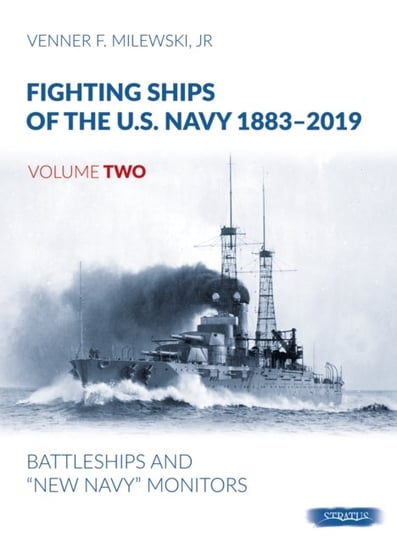 Fighting Ships of the U.S. Navy 1883-2019, Volume Two. Battleships and New Navy Monitors Venner F. Milewski