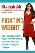 Fighting Weight: How I Achieved Healthy Weight Loss with "Banding," a New Procedure That Eliminates Hunger--Forever Ali Khaliah, Fielding George, Ren Christine