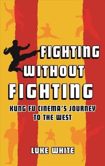 Fighting without Fighting: Kung Fu Cinemas Journey to the West Luke White